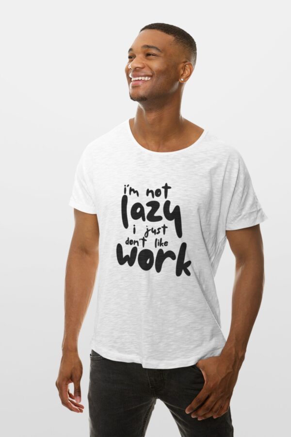 I’m not lazy, I just don’t like work
