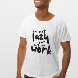 I’m not lazy, I just don’t like work